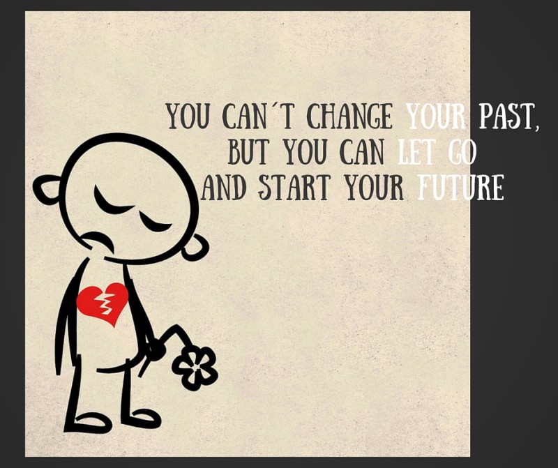 you can´t change your past,but you can let go and start your future